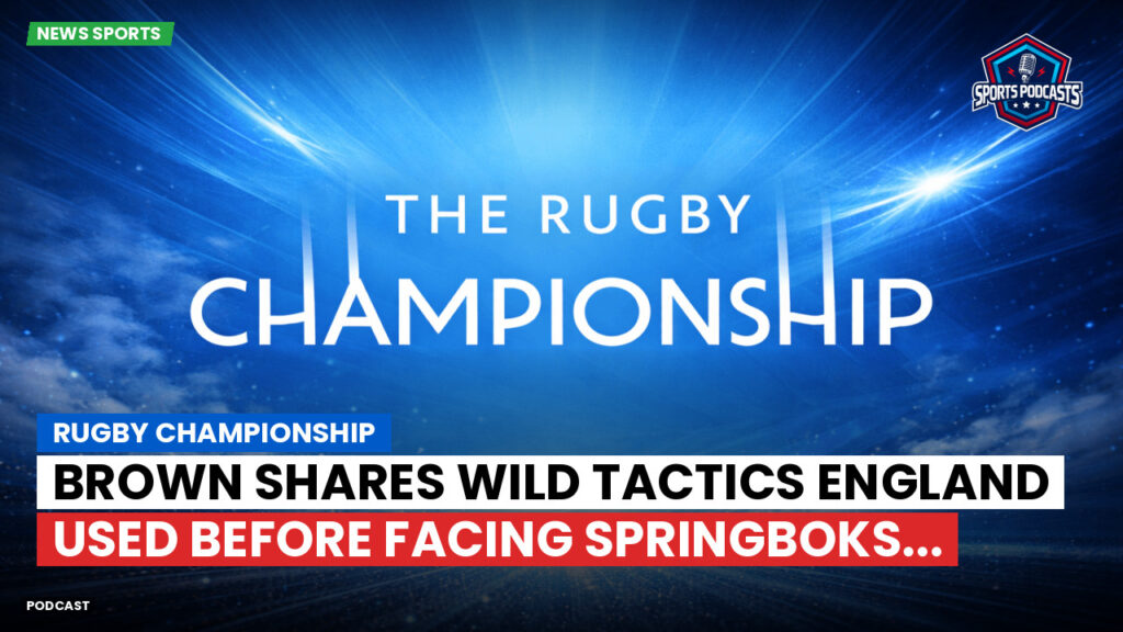 Rugby Championship Podcast: Rugby Championship : Brown shares wild tactics England used before facing Springboks...