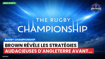 Rugby Championship Podcast: Rugby Championship : Brown révèle les stratégies audacieuses d'Angleterre avant...