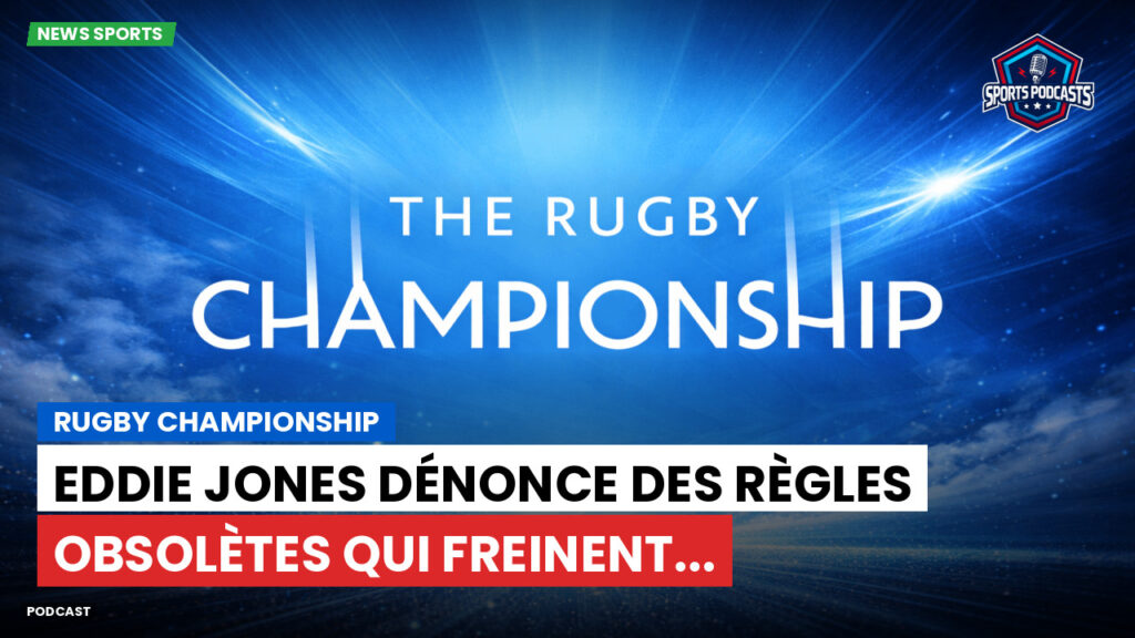 Rugby Championship Podcast: Rugby Championship : Eddie Jones dénonce des règles obsolètes qui freinent...