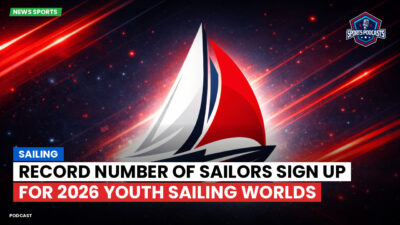 Sailing Podcast: Record number of sailors sign up for 2026 Youth Sailing Worlds