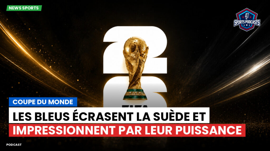 Coupe du Monde de football 2026 Podcast: Coupe du Monde : Les Bleus écrasent la Suède et impressionnent par leur puissance