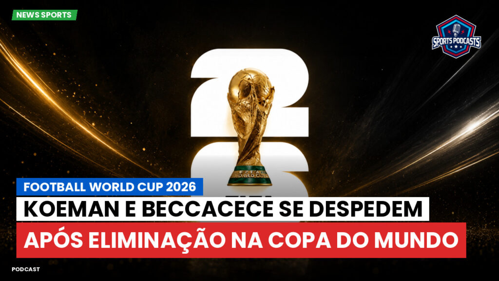 Copa do Mundo de Futebol 2026 Podcast: Koeman e Beccacece se despedem após eliminação na Copa do Mundo