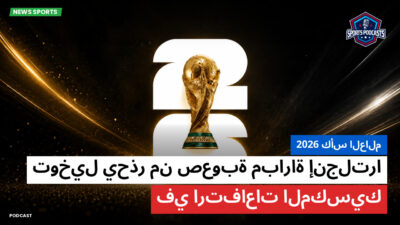 كأس العالم لكرة القدم 2026 Podcast: كأس العالم 2026 : توخيل يحذر من صعوبة مباراة إنجلترا في ارتفاعات المكسيك