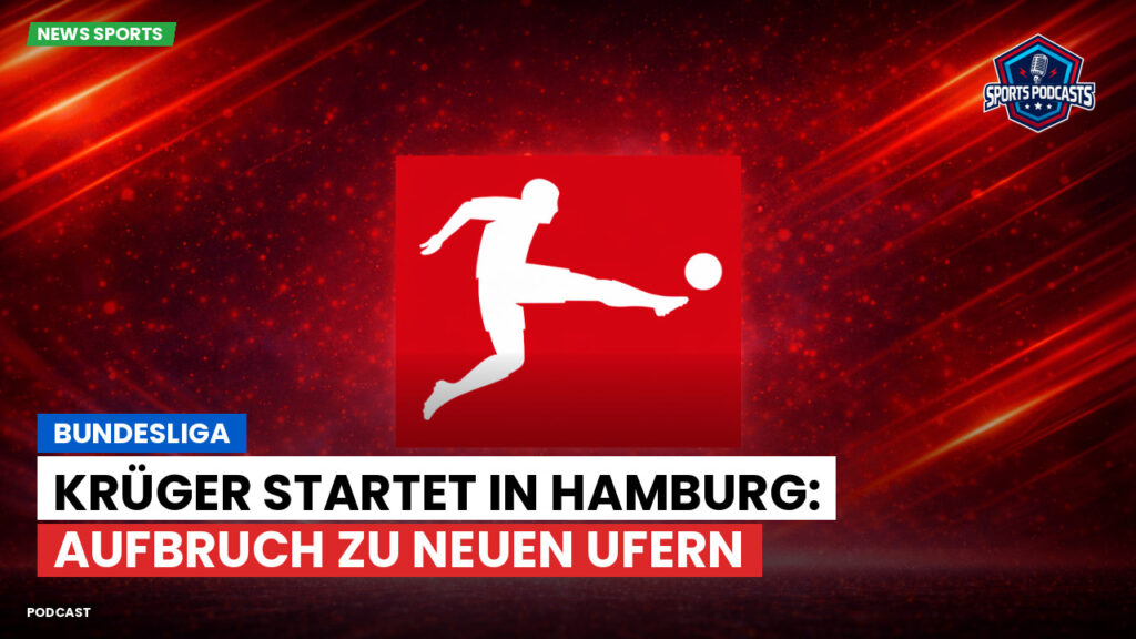Bundesliga Podcast: Bundesliga : Krüger startet in Hamburg: Aufbruch zu neuen Ufern