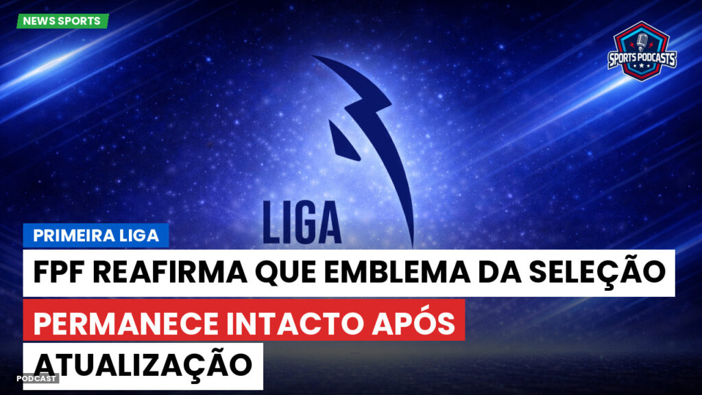 Primeira Liga Podcast: Primeira Liga : FPF reafirma que emblema da Seleção permanece intacto após atualização