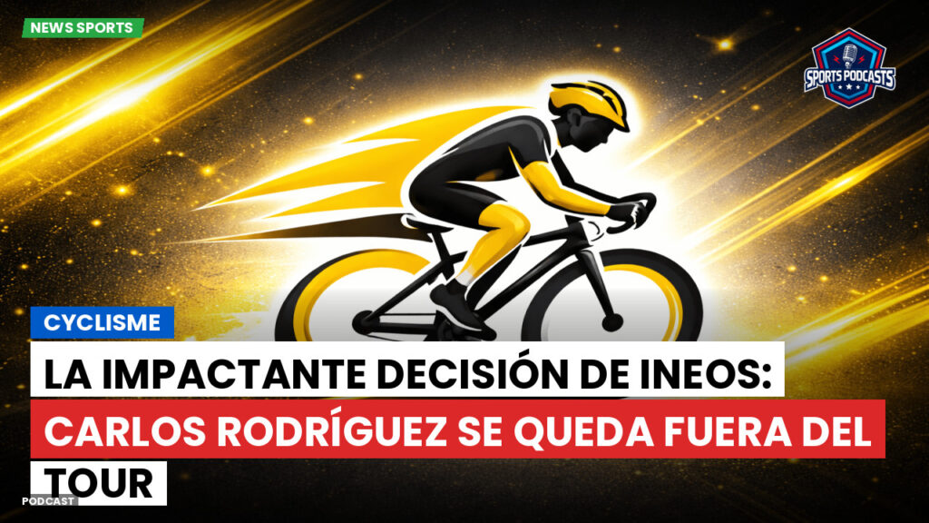 Ciclismo Podcast: Cyclisme : La impactante decisión de Ineos: Carlos Rodríguez se queda fuera del Tour