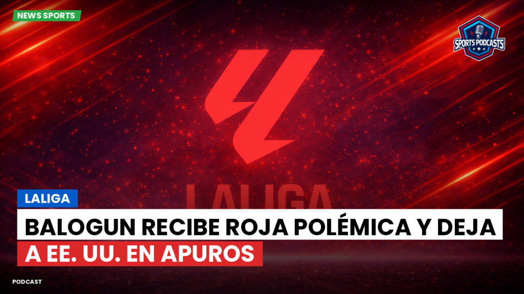 LaLiga Podcast: LaLiga : Balogun recibe roja polémica y deja a EE. UU. en apuros