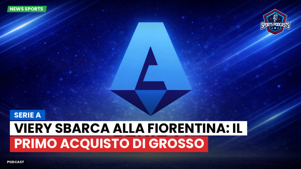 Serie A Podcast: Serie A : Viery sbarca alla Fiorentina: il primo acquisto di Grosso