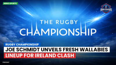 Rugby Championship Podcast: Rugby Championship : Joe Schmidt unveils fresh Wallabies lineup for Ireland clash