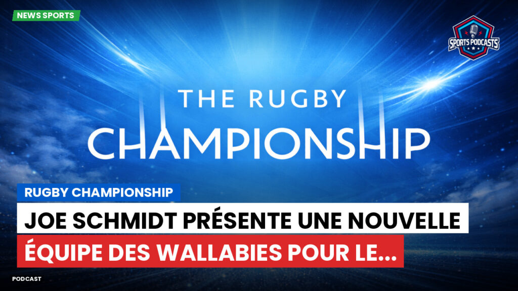 Rugby Championship Podcast: Rugby Championship : Joe Schmidt présente une nouvelle équipe des Wallabies pour le...