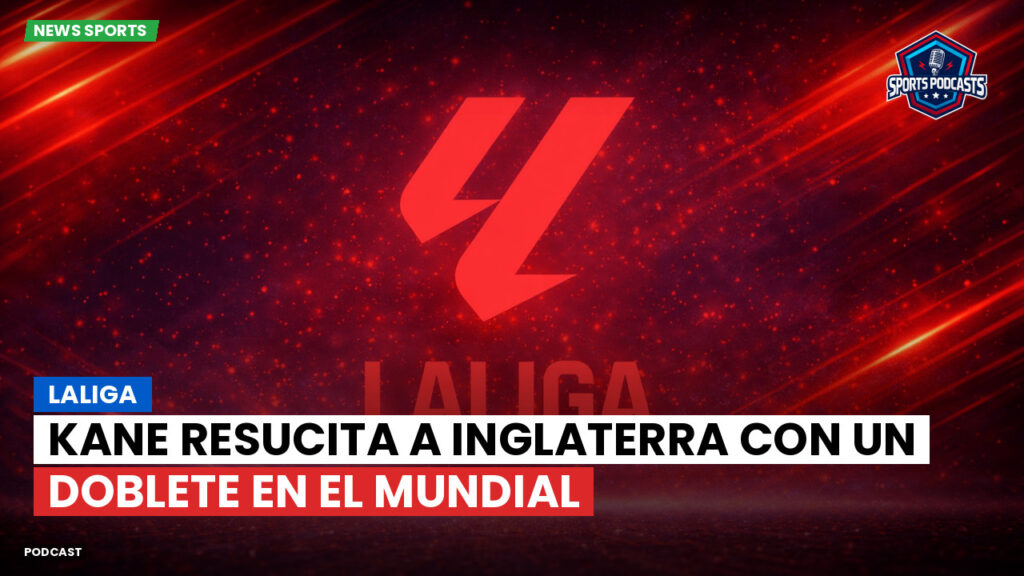 LaLiga Podcast: LaLiga : Kane resucita a Inglaterra con un doblete en el Mundial