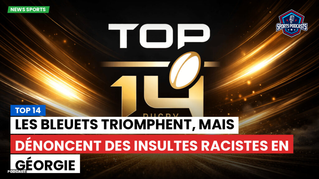 Top 14 Podcast: Top 14 : Les Bleuets triomphent, mais dénoncent des insultes racistes en Géorgie
