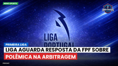 Primeira Liga Podcast: Liga aguarda resposta da FPF sobre polêmica na arbitragem