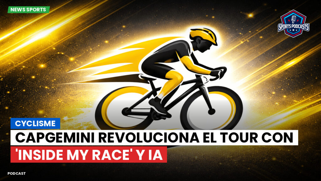 Ciclismo Podcast: Cyclisme : Capgemini revoluciona el Tour con 'Inside My Race' y IA