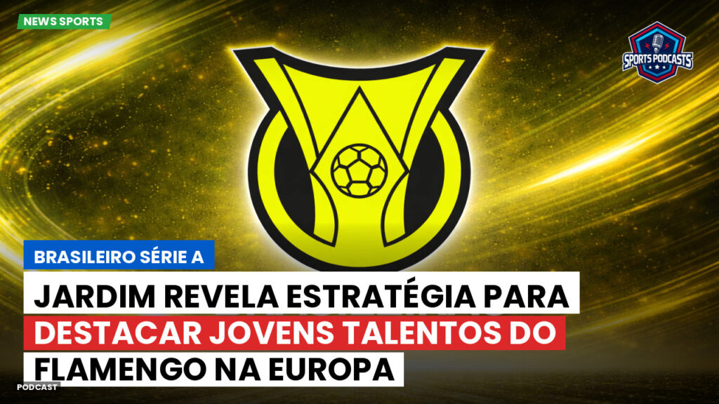 Brasileirão Podcast: Jardim revela estratégia para destacar jovens talentos do Flamengo na Europa