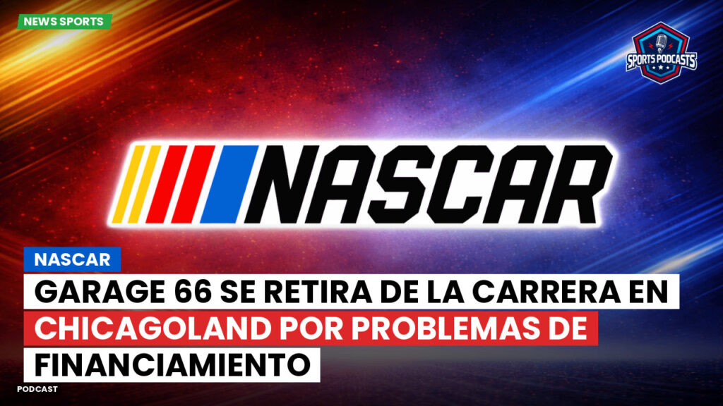 NASCAR Podcast: Garage 66 se retira de la carrera en Chicagoland por problemas de financiamiento