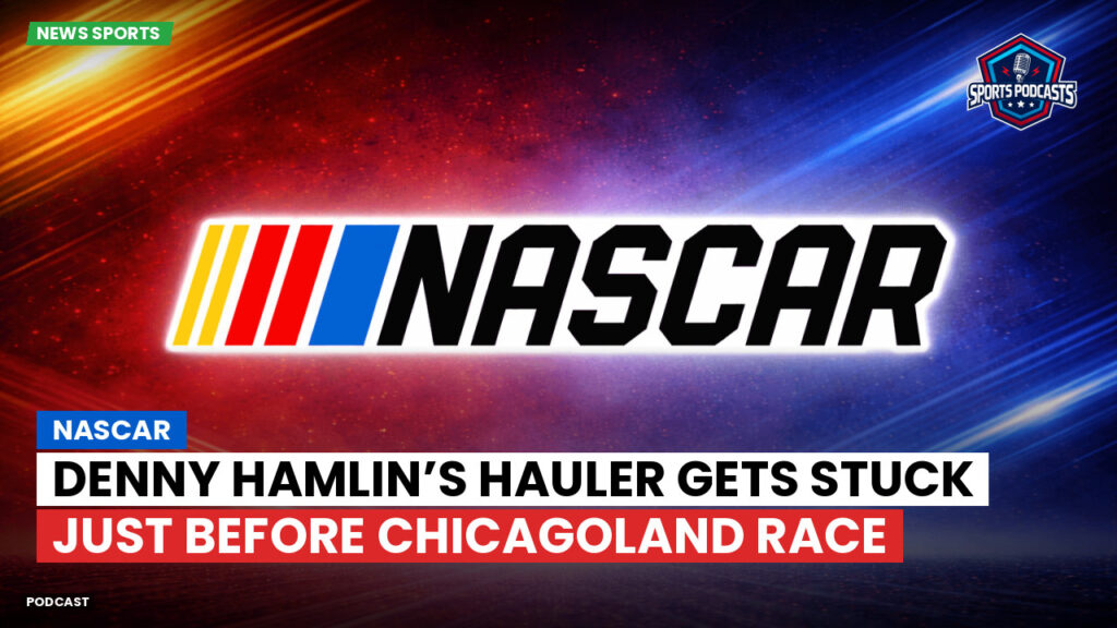 NASCAR Podcast: NASCAR : Denny Hamlin’s hauler gets stuck just before Chicagoland race
