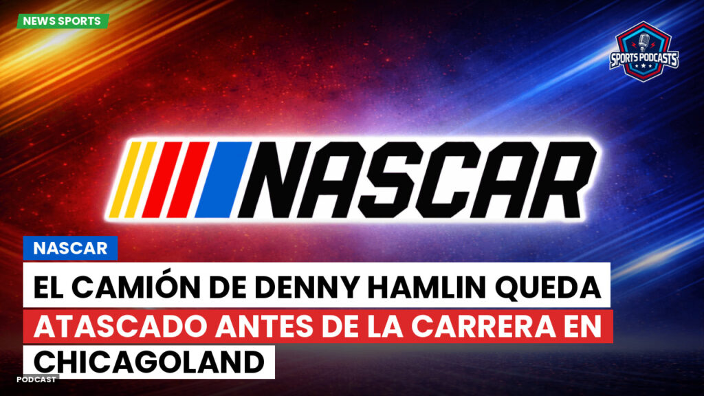 NASCAR Podcast: NASCAR : El camión de Denny Hamlin queda atascado antes de la carrera en Chicagoland