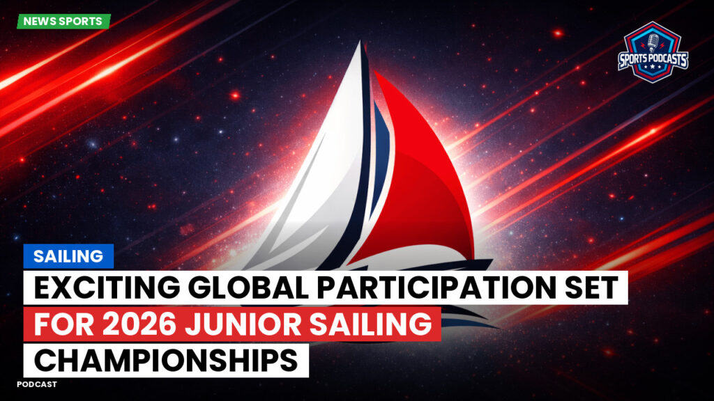 Sailing Podcast: Exciting Global Participation Set for 2026 Junior Sailing Championships