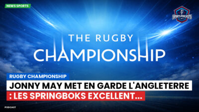Rugby Championship Podcast: Rugby Championship : Jonny May met en garde l'Angleterre : les Springboks excellent...