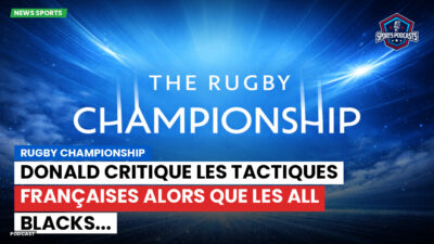 Rugby Championship Podcast: Rugby Championship : Donald critique les tactiques françaises alors que les All Blacks...