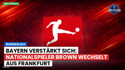 Bundesliga Podcast: Bundesliga : Bayern verstärkt sich: Nationalspieler Brown wechselt aus Frankfurt