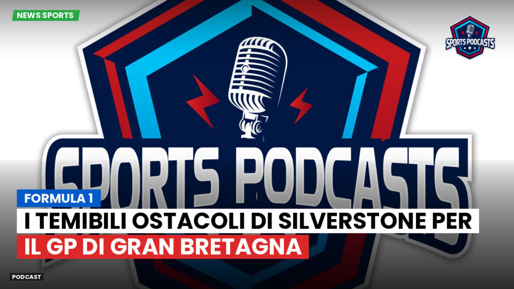 Formula 1 Podcast: Formula 1 : I temibili ostacoli di Silverstone per il GP di Gran Bretagna