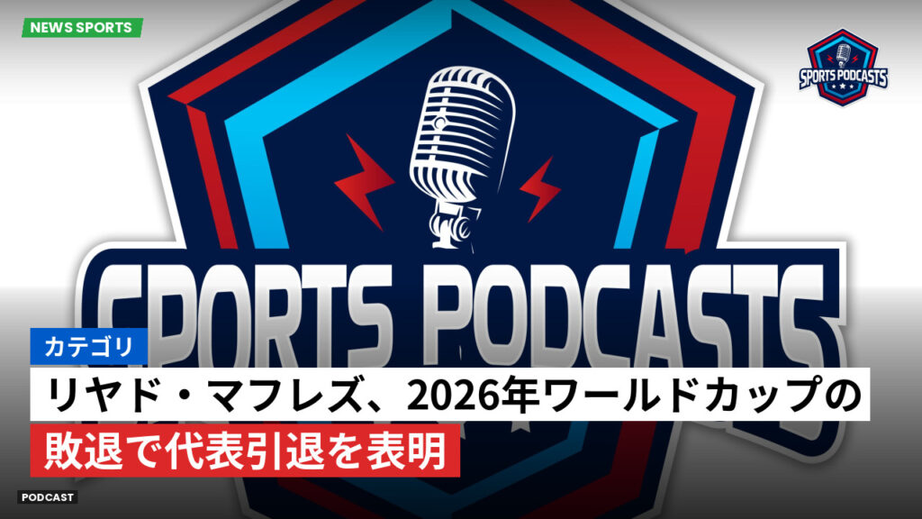 サッカーワールドカップ 2026 Podcast: カテゴリ: リヤド・マフレズ、2026年ワールドカップの敗退で代表引退を表明