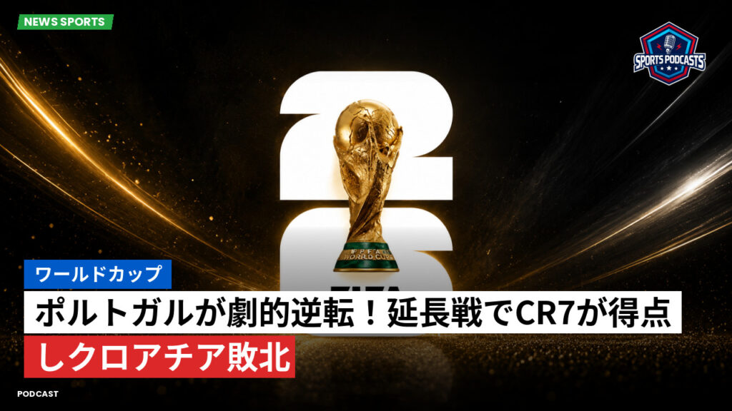 サッカーワールドカップ 2026 Podcast: ワールドカップ : ポルトガルが劇的逆転!延長戦でCR7が得点しクロアチア敗北