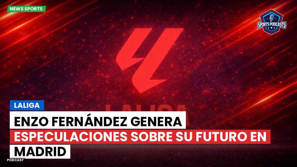 LaLiga Podcast: LaLiga : Enzo Fernández genera especulaciones sobre su futuro en Madrid