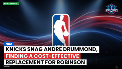 NBA Podcast: NBA : Knicks snag Andre Drummond, finding a cost-effective replacement for Robinson