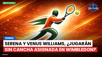 Tenis Podcast: Tennis : Serena y Venus Williams, ¿jugarán sin cancha asignada en Wimbledon?