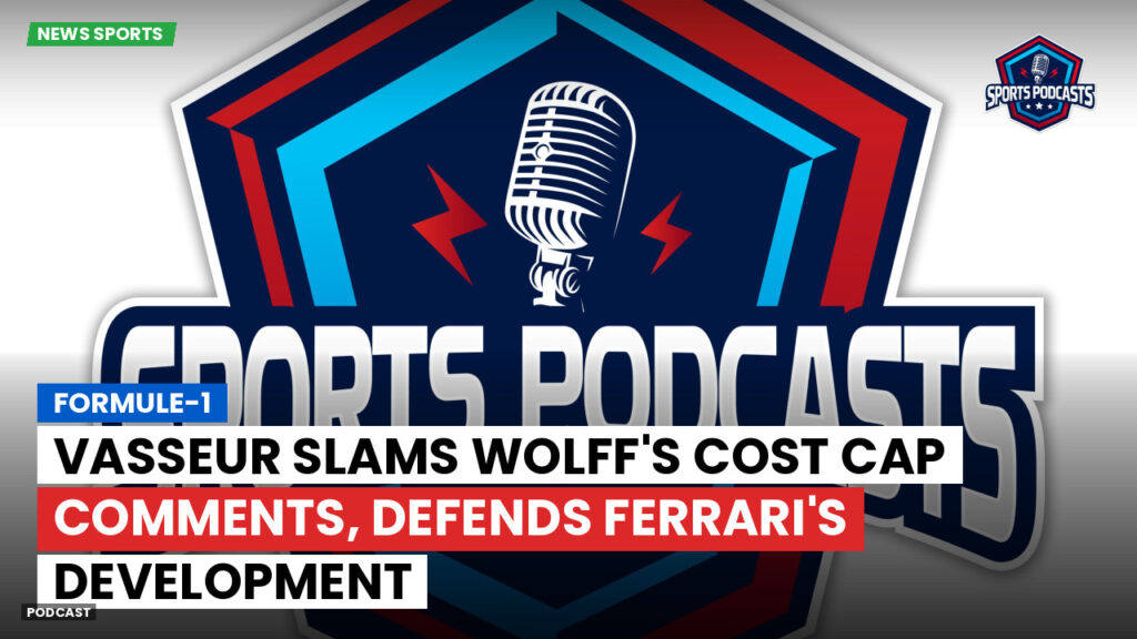 Formula 1 Podcast: Formule-1 : Vasseur Slams Wolff's Cost Cap Comments, Defends Ferrari's Development