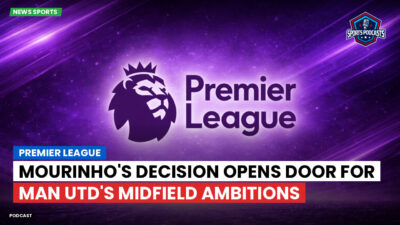 Premier League Podcast: Premier League : Mourinho's decision opens door for Man Utd's midfield ambitions