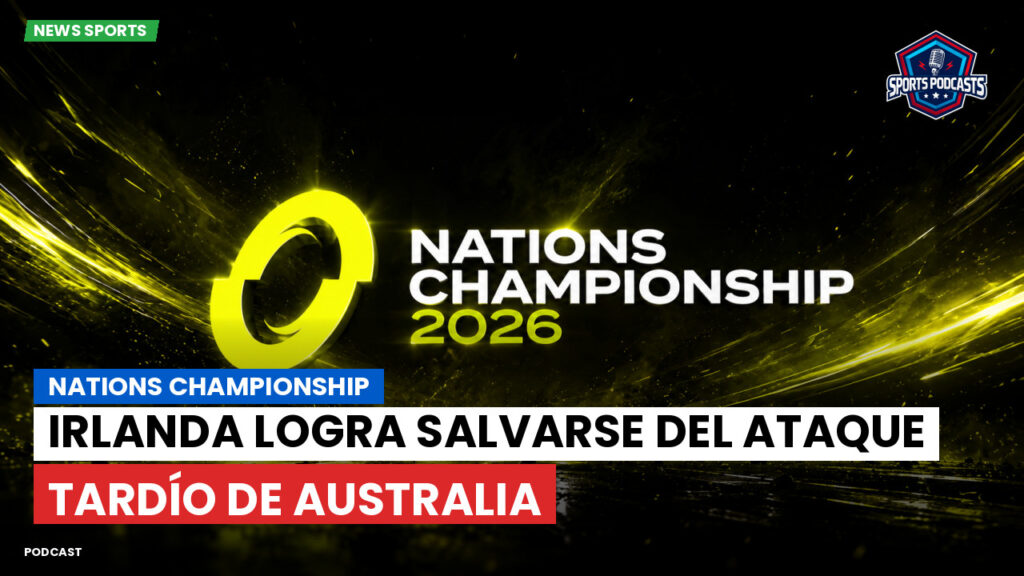 Nations Championship Podcast: Nations Championship : Irlanda logra salvarse del ataque tardío de Australia