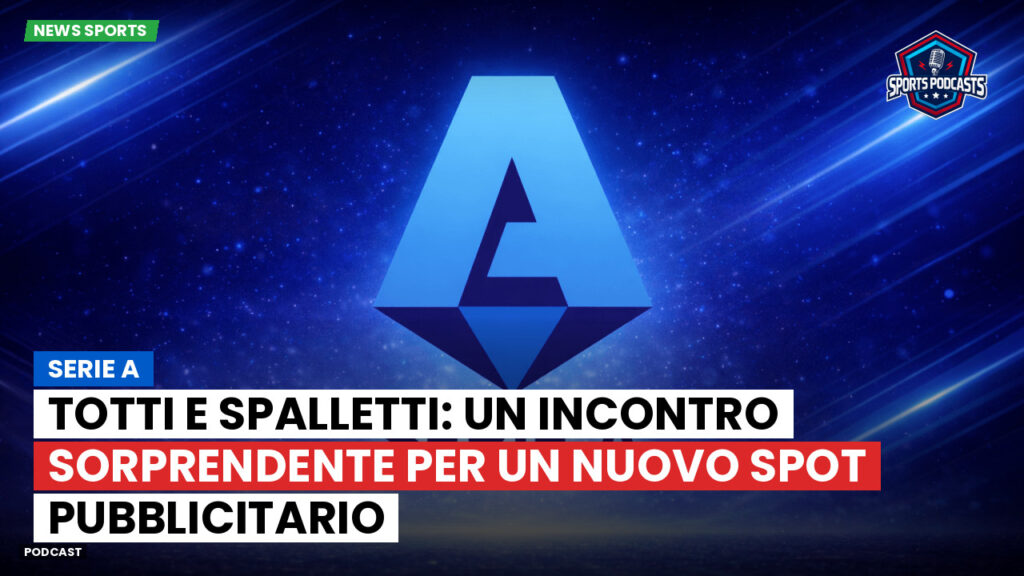 Serie A Podcast: Serie A : Totti e Spalletti: un incontro sorprendente per un nuovo spot pubblicitario