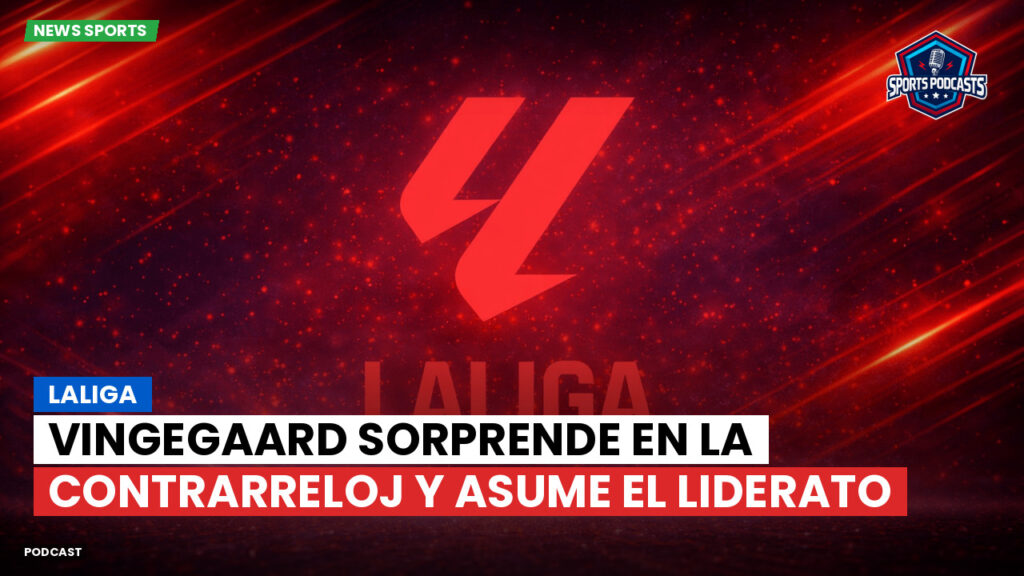 LaLiga Podcast: LaLiga : Vingegaard sorprende en la contrarreloj y asume el liderato