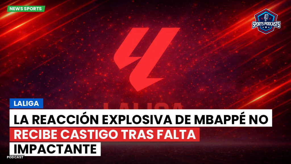 LaLiga Podcast: LaLiga : La reacción explosiva de Mbappé no recibe castigo tras falta impactante