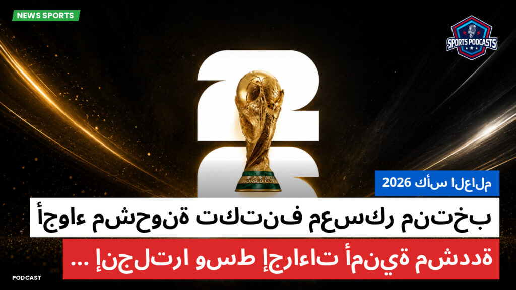 كأس العالم لكرة القدم 2026 Podcast: كأس العالم 2026 : أجواء مشحونة تكتنف معسكر منتخب إنجلترا وسط إجراءات أمنية مشددة...
