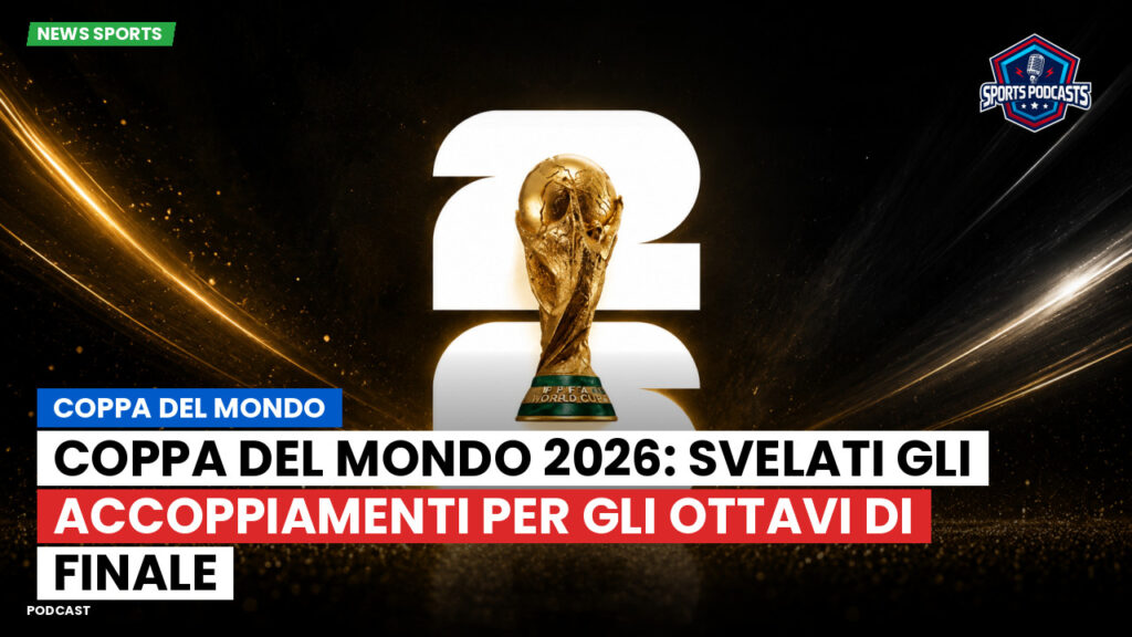 Coppa del Mondo di Calcio 2026 Podcast: Coppa del Mondo : Coppa del Mondo 2026: Svelati gli accoppiamenti per gli ottavi di finale