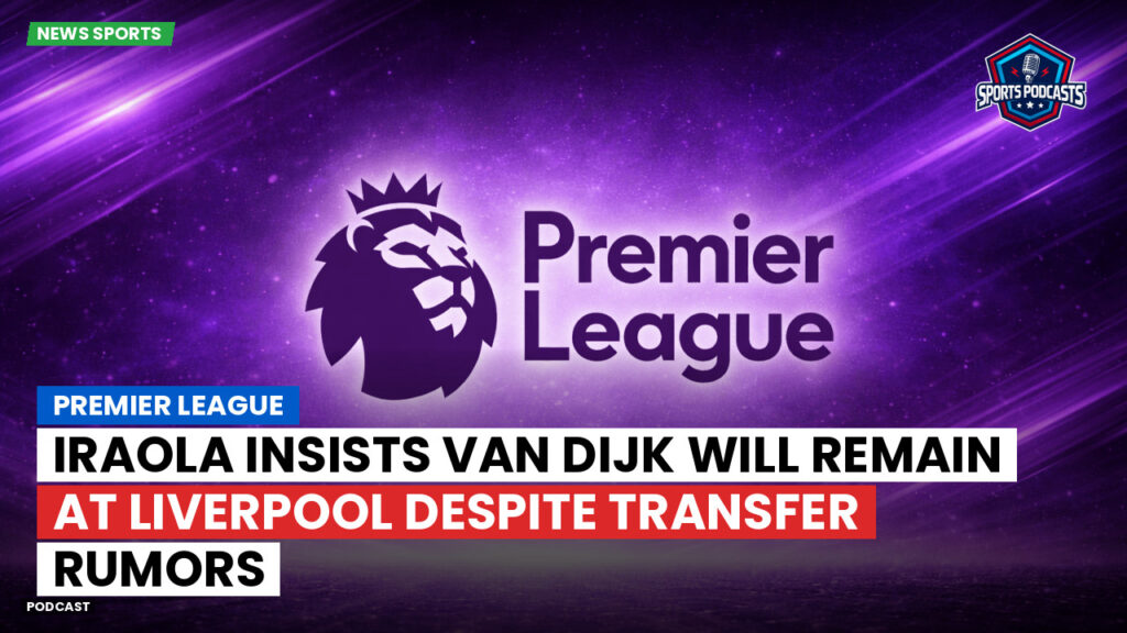 Premier League Podcast: Premier League : Iraola insists Van Dijk will remain at Liverpool despite transfer rumors