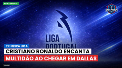 Primeira Liga Podcast: Cristiano Ronaldo encanta multidão ao chegar em Dallas