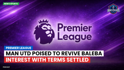 Premier League Podcast: Premier League : Man Utd poised to revive Baleba interest with terms settled