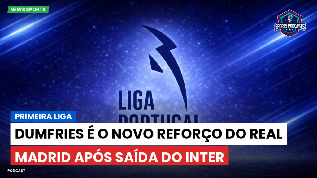Primeira Liga Podcast: Primeira Liga : Dumfries é o novo reforço do Real Madrid após saída do Inter