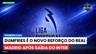 Primeira Liga Podcast: Primeira Liga : Dumfries é o novo reforço do Real Madrid após saída do Inter