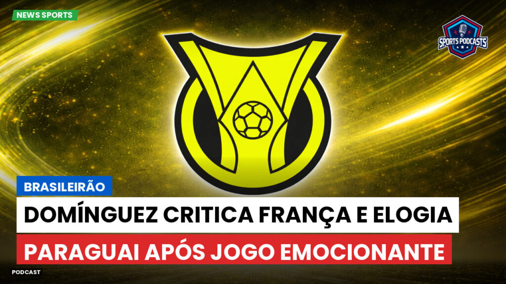 Brasileirão Podcast: Brasileirão : Domínguez critica França e elogia Paraguai após jogo emocionante
