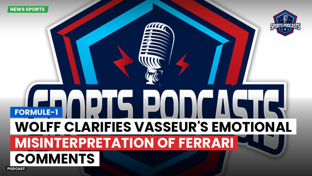 Formula 1 Podcast: Formule-1 : Wolff clarifies Vasseur's emotional misinterpretation of Ferrari comments