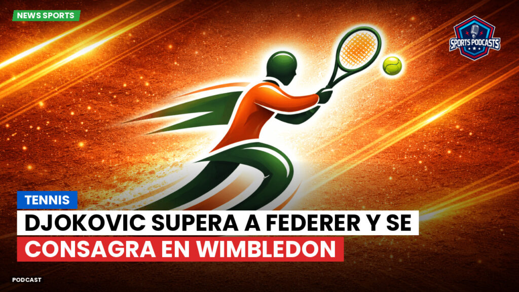 Tenis Podcast: Tennis : Djokovic supera a Federer y se consagra en Wimbledon