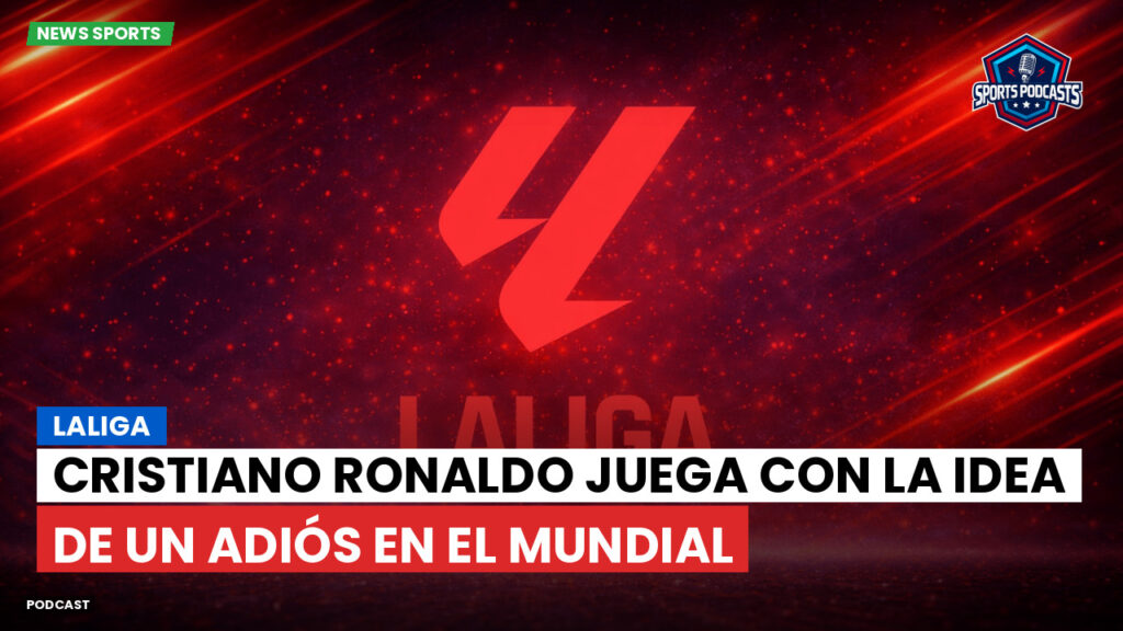 LaLiga Podcast: LaLiga : Cristiano Ronaldo juega con la idea de un adiós en el Mundial