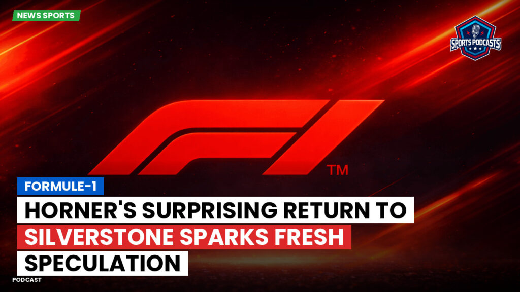 Formula 1 Podcast: Formule-1 : Horner's Surprising Return to Silverstone Sparks Fresh Speculation